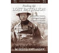 Finding the Lost Battalion: Beyond the Rumors, Myths and Legends of America's Famous WW1 Epic - Hardcover