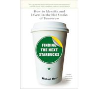 Finding the Next Starbucks: How to Identify and Invest in the Hot Stocks of Tomorrow