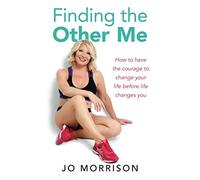 Finding The Other Me: How to Have the Courage to Change Your Life Before Life Changes You