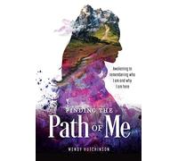 Finding the Path of Me: Awakening to Remembering Who I Am and Why I Am Here