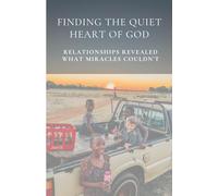 Finding the Quiet Heart of God: Relationships Revealed What Miracles Couldn’t