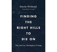 Finding the Right Hills to Die On: The Case for. Ortlund, Carson