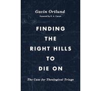 Finding the Right Hills to Die On: The Case for Theological Triage (The Gospel Coalition)