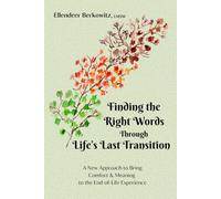 Finding the Right Words through Life's Last Transition: A New Approach to Bring Comfort & Meaning to the End-of-Life Experience