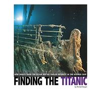 Finding the Titanic: How Images from the Ocean Depths Fueled Interest in the Doomed Ship (Captured Science History)