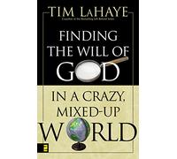 Finding the Will of God in a Crazy, Mixed-Up World: How to Find God’s Will in Your Life