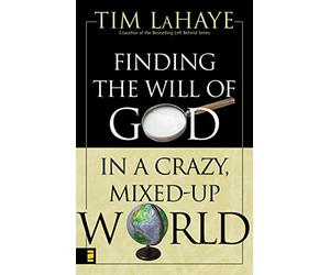 Finding the Will of God in a Crazy, Mixed-Up World: How to Find God’s Will in Your Life