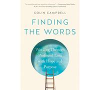 Finding the Words: Working Through Profound Loss with Hope and Purpose by Colin