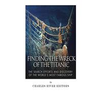 Finding the Wreck of the Titanic: The Search Efforts and the Discovery of the World’s Most Famous Ship