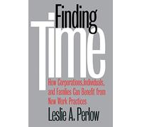 Finding Time: How Corporations, Individuals, and Families Can Benefit from New Work Practices (Collection on Technology and Work)