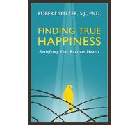 Finding True Happiness: Satisfying Our Restless Hearts: 1 (Happiness, Suffering, and Transcendence)