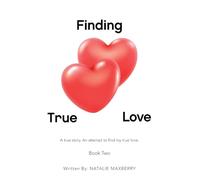 Finding True Love: A true story. An attempt to find my true love.
