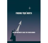 Finding True North: An Empowerment Guide For Young Women