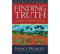 FINDING TRUTH: 5 Principles for Unmasking Atheism, Secularism, and Other God Substitutes