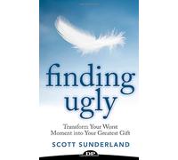 Finding Ugly: Transform Your Worst Moment into Your Greatest Gift