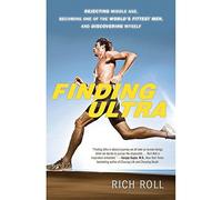 Finding Ultra: Rejecting Middle Age, Becoming One of the World's Fittest Men, and Discovering Myself
