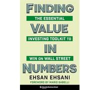 Finding Value in Numbers: The Essential Investing Toolkit to Win on Wall Street (Heilbrunn Center for Graham & Dodd Investing Series)