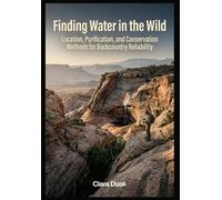 Finding Water in the Wild Location, Purification, and Conservation Methods for Backcountry Reliability