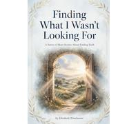 Finding What I Wasn't Looking For...: A series of short stories about finding faith