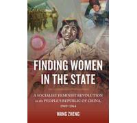 Finding Women in the State : A Socialist Feminist Revolution in the People's Republic of China, 1949-1964