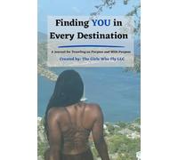 Finding YOU in Every Destination: A Journal for Traveling on Purpose and With Purpose