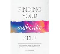 Finding Your Authentic Self : More than 200 Unique, Focused Writing Prompts and Self-Exploration Exercises