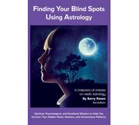 Finding Your Blindspots: Psychological, Spiritual, and Emotional Insights into Vedic Astrology - A Collection of Essays