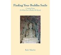 Finding Your Buddha Smile: Coming Home (To What Zen Is Really All About)