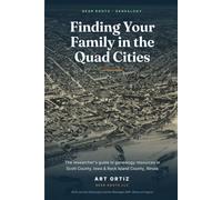 Finding Your Family in the Quad Cities: The Researcher's Guide to Genealogy Resources in Scott County, Iowa and Rock Island County, Illinois