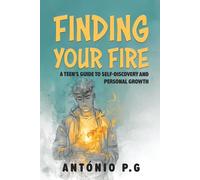 Finding Your Fire: A Teen's Guide to Self-Discovery and Personal Growth
