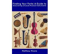 Finding Your Forte: A Guide to Discovering Unusual Musical Instruments