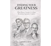 Finding Your Greatness: What History Teaches Us About Becoming Legendary Leaders