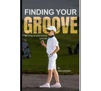 Finding Your Groove: A Junior Golfer's Guide to Mental Mastery: How One Round Changed Everything (Foundation Skills Series: Volume 1)
