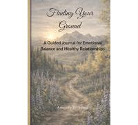 Finding Your Ground: A Guided Journal for Emotional Balance and Healthy Relationships