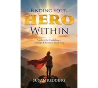 Finding Your HERO Within: Awaken the Confidence, Courage & Purpose Inside You