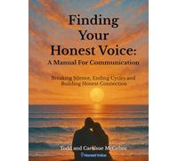 Finding Your Honest Voice: A Manual For Communication: Breaking Silence, Ending Cycles, and Building Honest Connection