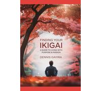 Finding Your Ikigai: A Guide to Living with Purpose & Passion. (The Ikigai Code.)