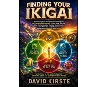 Finding Your Ikigai: Discover Your Personal Purpose With the Four-Circle Ikigai Framework - A Practical 40-Step Guide to Uncover What You Love, What You're Good At, What the World Needs