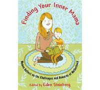 Finding Your Inner Mama : Women Reflect on the Challenges and Rewards of Moth...