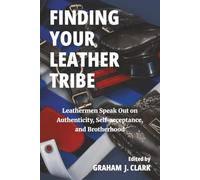 Finding Your Leather Tribe: Leathermen Speak Out on Authenticity, Self-acceptance, and Brotherhood