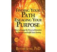 Finding Your Path, Engaging Your Purpose: How to Engage the Power of Intention to Discover and Fulfill Your Destiny: 5 (Excellent Life)