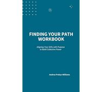 Finding Your Path Workbook: Aligning Your Gifts with Purpose to Build Collective Power
