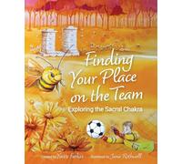 Finding Your Place On The Team: Exploring the Sacral Chakra A Courageous Tale of Friendship, Emotions & Self-Love for Kids Aged 7+ Vulnerability, Connection & Personal Growth (Book 3): 1