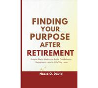 Finding Your Purpose After Retirement: Simple Daily Habits to Build Confidence, Happiness, and a Life You Love