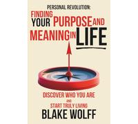 Finding Your Purpose and Meaning in Life: Finding Your Purpose and Meaning in Life (Personal Revolution)