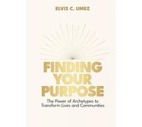 Finding Your Purpose: The Power of Archetypes to Transform Lives and Communities