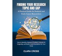 Finding Your Research Topic and Gap: A Practical Guide for Students and Early-Career Researchers (Advanced Scientific Research Methods)