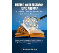 Finding Your Research Topic and Gap: A Practical Guide for Students and Early-Career Researchers (Advanced Scientific Research Methods)