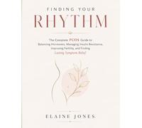 FINDING YOUR RHYTHM: The Complete PCOS Guide to Balancing Hormones, Managing Insulin Resistance, Improving Fertility, and Relieving Symptoms Naturally