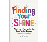 Finding Your Shine: What Every Mom Wishes She Could Tell Her Daughter